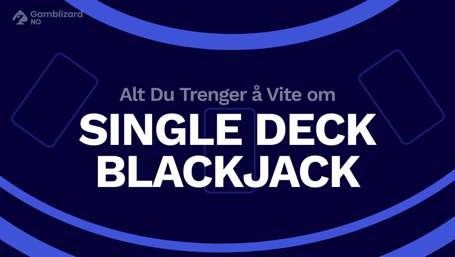 alt du trenger å vite om single deck blackjack